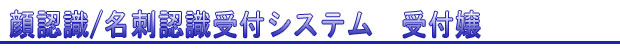 顔認識・名刺認識受付システム「受付嬢」